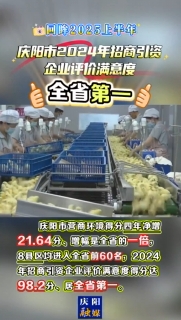 【回眸2025上半年】慶陽(yáng)市營(yíng)商環(huán)境得分四年凈增21.64分，增幅是全省的一倍，2024年招商引資企業(yè)評(píng)價(jià)滿意度得分達(dá)98.2分、居全省第一